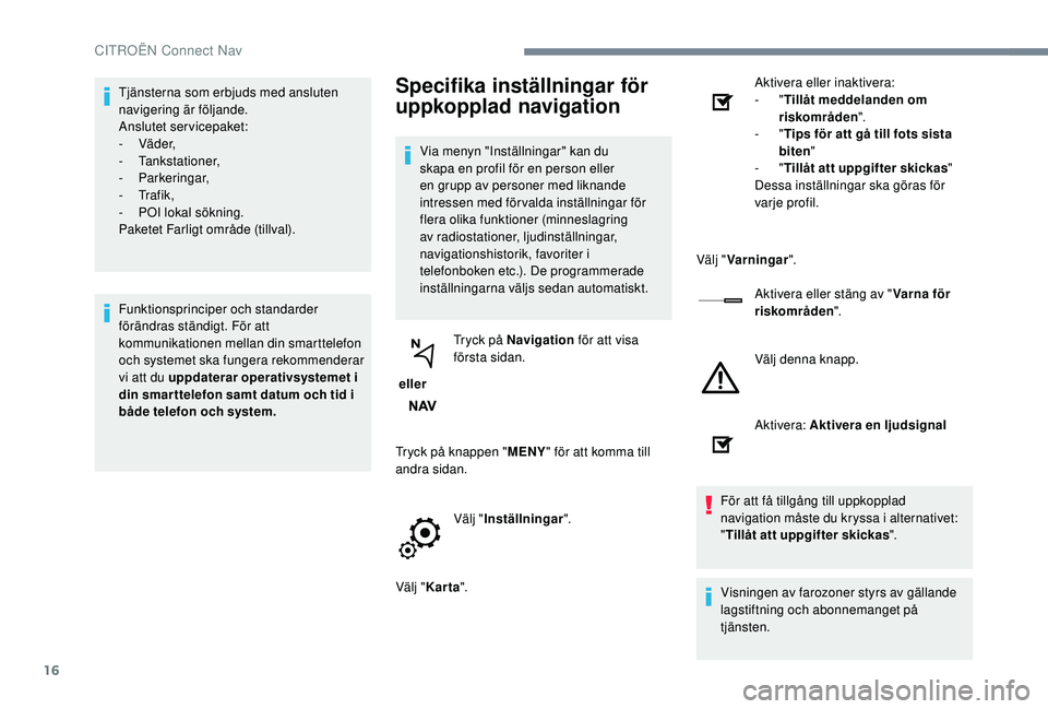 CITROEN JUMPER SPACETOURER 2018 InstruktionsbÖcker (in Swedish) 16
Tjänsterna som erbjuds med ansluten
navigering är följande.
Anslutet servicepaket:
-
Vä d e r,
-
Tankstationer,
-
Parkeringar,
-
Tr a f i k ,
-
PO
I lokal sökning.
Paketet Farlig CITROEN JUMPER SPACETOURER 2018 InstruktionsbÖcker (in Swedish) 16
Tjänsterna som erbjuds med ansluten
navigering är följande.
Anslutet servicepaket:
-
Vä d e r,
-
Tankstationer,
-
Parkeringar,
-
Tr a f i k ,
-
PO
I lokal sökning.
Paketet Farlig