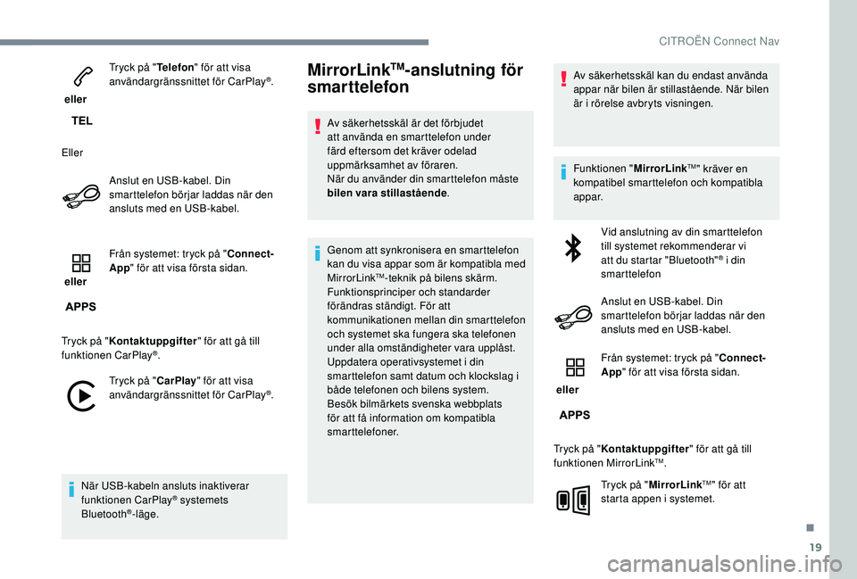 CITROEN JUMPER SPACETOURER 2018 InstruktionsbÖcker (in Swedish) 19
eller Tryck på "
Telefon" för att visa
användargränssnittet för CarPlay
®.
Eller Anslut en USB-kabel. Din
smarttelefon börjar laddas när den
ansluts med en USB-kabel.
eller Fr CITROEN JUMPER SPACETOURER 2018 InstruktionsbÖcker (in Swedish) 19
eller Tryck på "
Telefon" för att visa
användargränssnittet för CarPlay
®.
Eller Anslut en USB-kabel. Din
smarttelefon börjar laddas när den
ansluts med en USB-kabel.
eller Fr