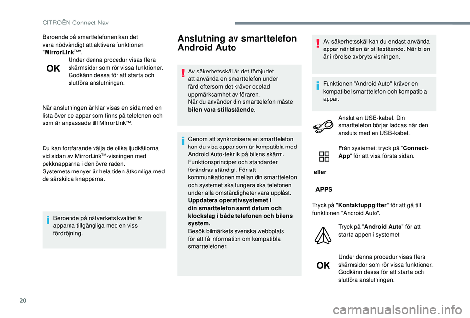 CITROEN JUMPER SPACETOURER 2018 InstruktionsbÖcker (in Swedish) 20
Beroende på smarttelefonen kan det
vara nödvändigt att aktivera funktionen
"MirrorLink
TM".
Under denna procedur visas flera
skärmsidor som rör vissa funktioner.
Godkänn dessa för CITROEN JUMPER SPACETOURER 2018 InstruktionsbÖcker (in Swedish) 20
Beroende på smarttelefonen kan det
vara nödvändigt att aktivera funktionen
"MirrorLink
TM".
Under denna procedur visas flera
skärmsidor som rör vissa funktioner.
Godkänn dessa för