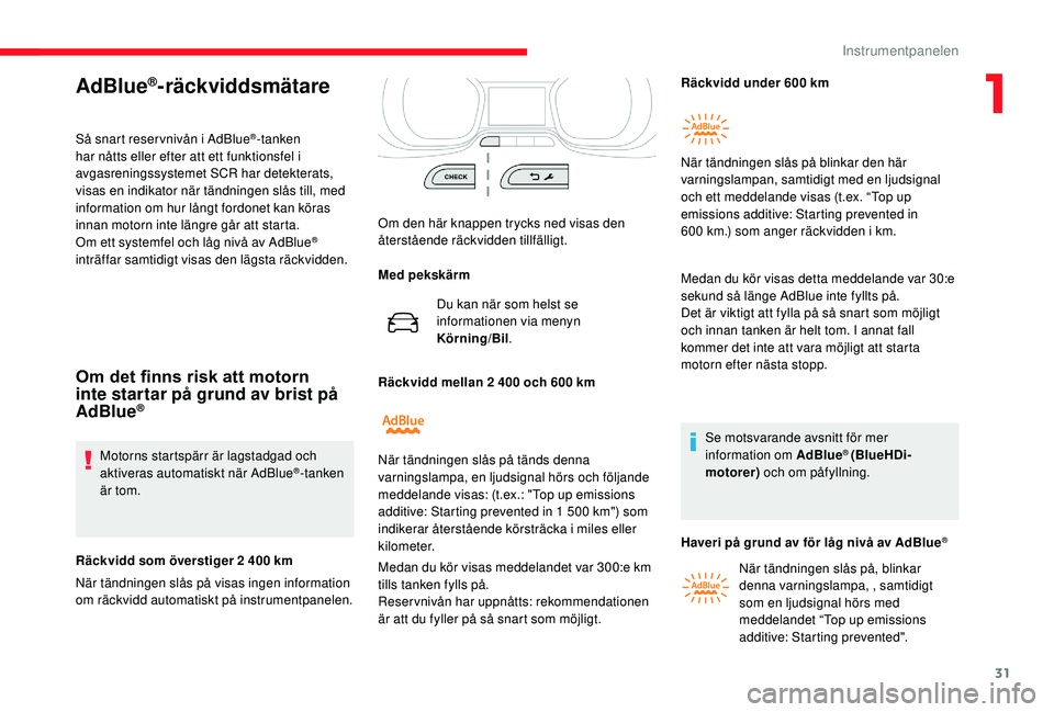 CITROEN JUMPER SPACETOURER 2018 InstruktionsbÖcker (in Swedish) 31
AdBlue®-räckviddsmätare
Så snart reser vnivån i AdBlue®-tanken
har nåtts eller efter att ett funktionsfel i
avgasreningssystemet SCR har detekterats,
visas en indikator när tändningen s CITROEN JUMPER SPACETOURER 2018 InstruktionsbÖcker (in Swedish) 31
AdBlue®-räckviddsmätare
Så snart reser vnivån i AdBlue®-tanken
har nåtts eller efter att ett funktionsfel i
avgasreningssystemet SCR har detekterats,
visas en indikator när tändningen s