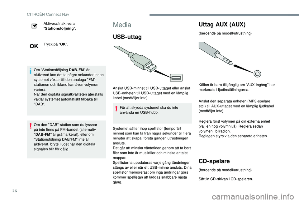 CITROEN JUMPER SPACETOURER 2018  InstruktionsbÖcker (in Swedish) 26
Aktivera/inaktivera 
"Stationsföljning ".
Tryck på " OK".
Om "Stationsföljning DAB- FM " är 
aktiverad kan det ta några sekunder innan 
systemet växlar till den analog