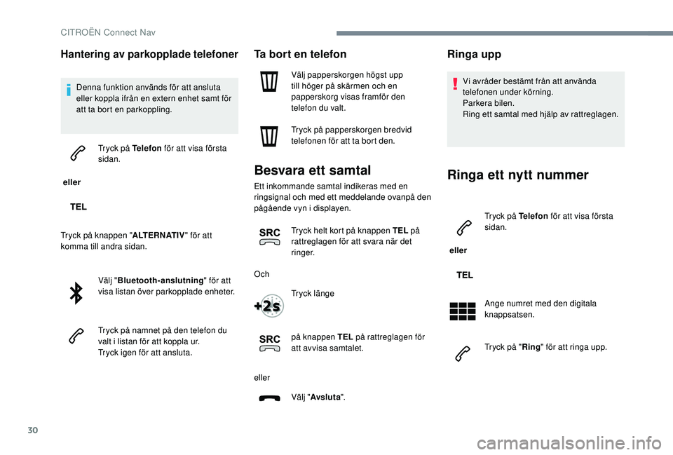 CITROEN JUMPER SPACETOURER 2018  InstruktionsbÖcker (in Swedish) 30
Hantering av parkopplade telefoner
Denna funktion används för att ansluta 
eller koppla ifrån en extern enhet samt för 
att ta bort en parkoppling.
 eller  Tryck på Telefon
 för att visa för