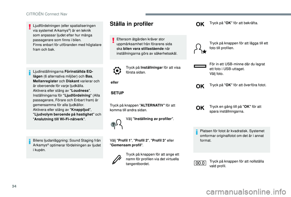 CITROEN JUMPER SPACETOURER 2018  InstruktionsbÖcker (in Swedish) 34
Ljudfördelningen (eller spatialiseringen 
via systemet Arkamys©) är en teknik 
som anpassar ljudet efter hur många 
passagerare som finns i bilen.
Finns enbart för utföranden med högtalare 
