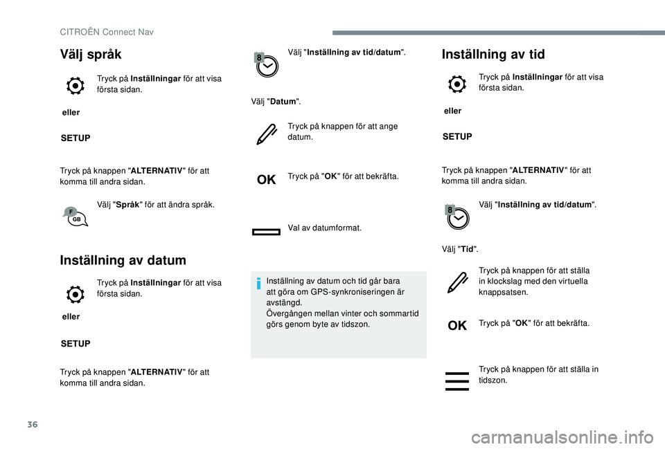 CITROEN JUMPER SPACETOURER 2018  InstruktionsbÖcker (in Swedish) 36
Välj språk
 eller Tryck på Inställningar
 för att visa 
första sidan.
Tryck på knappen " ALTERNATIV" för att 
komma till andra sidan.
Välj "Språk " för att ändra språk.