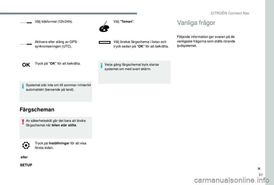 CITROEN JUMPER SPACETOURER 2018  InstruktionsbÖcker (in Swedish) 37
Tryck på "OK" för att bekräfta.
Systemet slår inte om till sommar-/vintertid 
automatiskt (beroende på land).
Färgscheman
Av säkerhetsskäl går det bara att ändra 
färgschemat nä