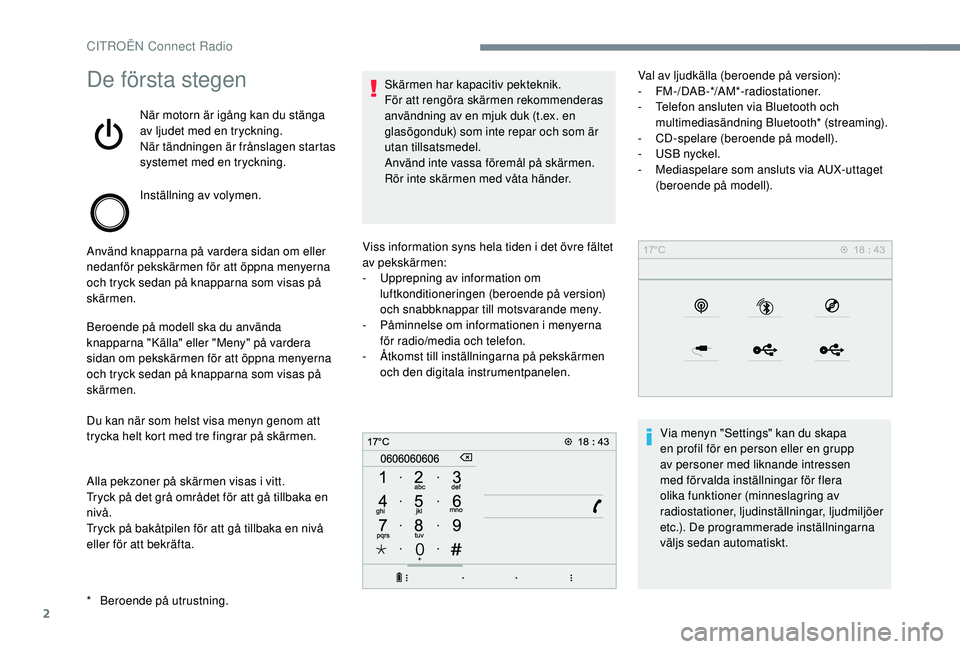 CITROEN JUMPER SPACETOURER 2018  InstruktionsbÖcker (in Swedish) 2
De första stegen
När motorn är igång kan du stänga 
av ljudet med en tryckning.
När tändningen är frånslagen startas 
systemet med en tryckning.
Inställning av volymen.
Använd knapparna p