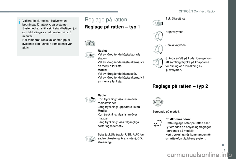 CITROEN JUMPER SPACETOURER 2018  InstruktionsbÖcker (in Swedish) 3
Vid kraftig värme kan ljudvolymen 
begränsas för att skydda systemet. 
Systemet kan ställa sig i standbyläge (ljud 
och bild stängs av helt) under minst 5 
minuter.
När temperaturen sjunker 