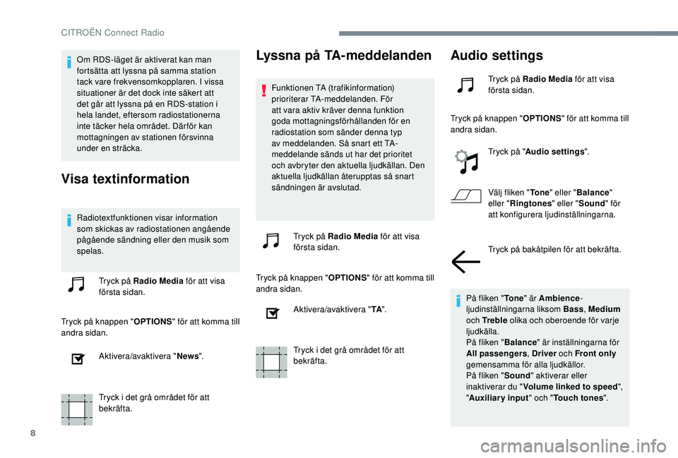 CITROEN JUMPER SPACETOURER 2018  InstruktionsbÖcker (in Swedish) 8
Om RDS-läget är aktiverat kan man 
fortsätta att lyssna på samma station 
tack vare frekvensomkopplaren. I vissa 
situationer är det dock inte säkert att 
det går att lyssna på en RDS-statio