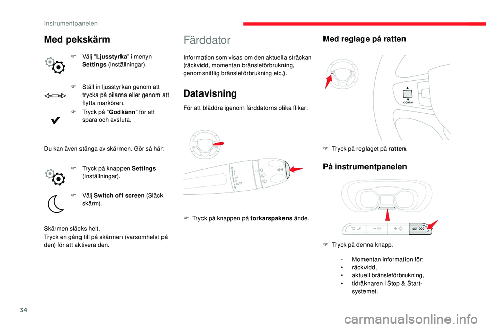CITROEN JUMPER SPACETOURER 2018 InstruktionsbÖcker (in Swedish) 34
F Ställ in ljusstyrkan genom att trycka på pilarna eller genom att
flytta markören.
F
T
ryck på " Godkänn " för att
spara och avsluta.
Färddator
Information som visas om den akt CITROEN JUMPER SPACETOURER 2018 InstruktionsbÖcker (in Swedish) 34
F Ställ in ljusstyrkan genom att trycka på pilarna eller genom att
flytta markören.
F
T
ryck på " Godkänn " för att
spara och avsluta.
Färddator
Information som visas om den akt