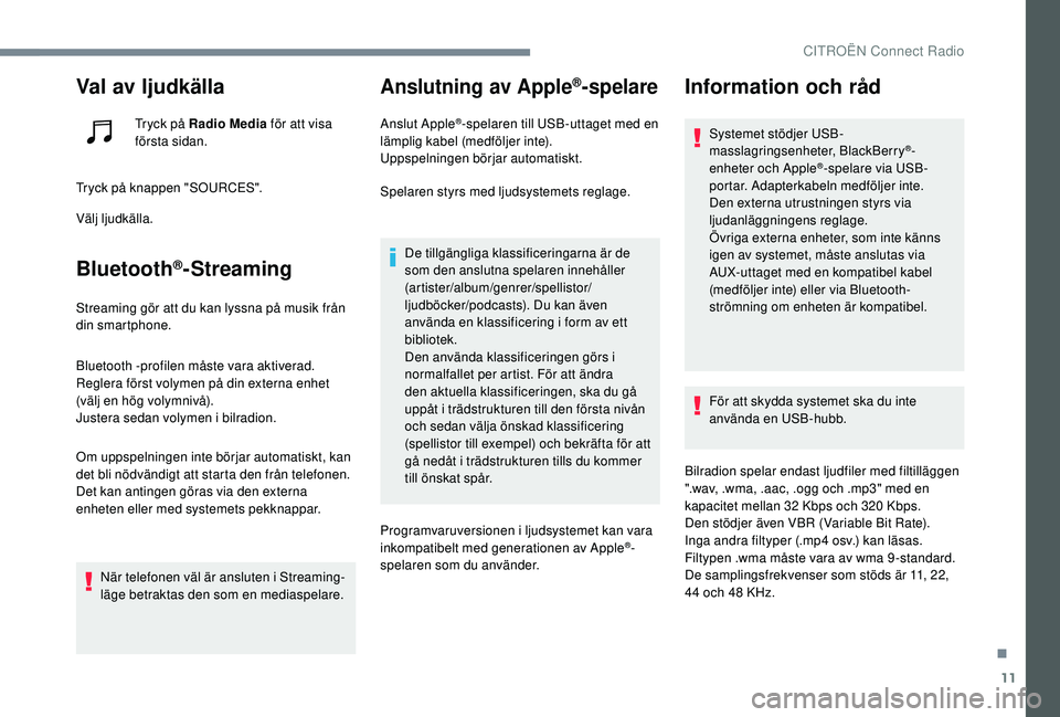 CITROEN JUMPER SPACETOURER 2018 InstruktionsbÖcker (in Swedish) 11
Val av ljudkälla
Tryck på Radio Media för att visa
första sidan.
Tryck på knappen "SOURCES".
Välj ljudkälla.
Bluetooth®-Streaming
Streaming gör att du kan lyssna på musik från
CITROEN JUMPER SPACETOURER 2018 InstruktionsbÖcker (in Swedish) 11
Val av ljudkälla
Tryck på Radio Media för att visa
första sidan.
Tryck på knappen "SOURCES".
Välj ljudkälla.
Bluetooth®-Streaming
Streaming gör att du kan lyssna på musik från