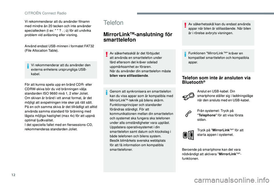 CITROEN JUMPER SPACETOURER 2018 InstruktionsbÖcker (in Swedish) 12
Vi rekommenderar att du använder filnamn
med mindre än 20 tecken och inte använder
specialtecken (t ex: " " ? . ; ù) för att undvika
problem vid avläsning eller visning.
Använd en CITROEN JUMPER SPACETOURER 2018 InstruktionsbÖcker (in Swedish) 12
Vi rekommenderar att du använder filnamn
med mindre än 20 tecken och inte använder
specialtecken (t ex: " " ? . ; ù) för att undvika
problem vid avläsning eller visning.
Använd en