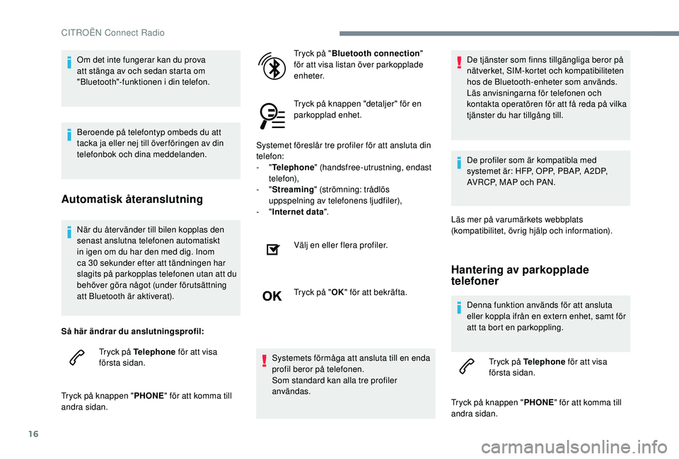 CITROEN JUMPER SPACETOURER 2018 InstruktionsbÖcker (in Swedish) 16
När du åter vänder till bilen kopplas den
senast anslutna telefonen automatiskt
in igen om du har den med dig. Inom
ca 30 sekunder efter att tändningen har
slagits på parkopplas telefonen CITROEN JUMPER SPACETOURER 2018 InstruktionsbÖcker (in Swedish) 16
När du åter vänder till bilen kopplas den
senast anslutna telefonen automatiskt
in igen om du har den med dig. Inom
ca 30 sekunder efter att tändningen har
slagits på parkopplas telefonen