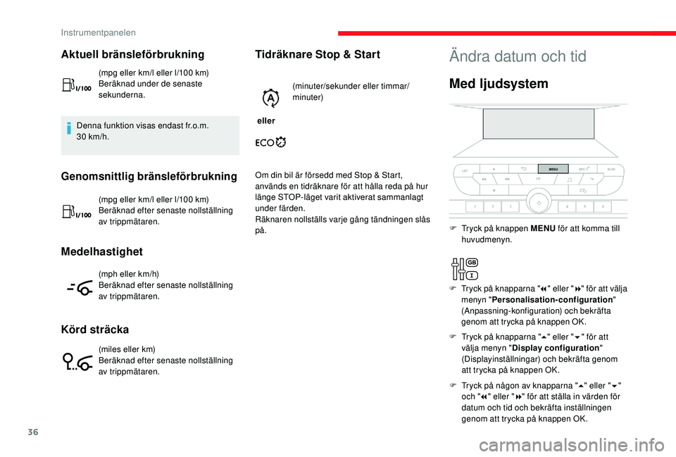 CITROEN JUMPER SPACETOURER 2018 InstruktionsbÖcker (in Swedish) 36
Aktuell bränsleförbrukning
(mpg eller km/l eller l/100 km)
Beräknad under de senaste
sekunderna.
Denna funktion visas endast fr.o.m.
30
km/h.
Genomsnittlig bränsleförbrukning
(mpg eller k CITROEN JUMPER SPACETOURER 2018 InstruktionsbÖcker (in Swedish) 36
Aktuell bränsleförbrukning
(mpg eller km/l eller l/100 km)
Beräknad under de senaste
sekunderna.
Denna funktion visas endast fr.o.m.
30
km/h.
Genomsnittlig bränsleförbrukning
(mpg eller k