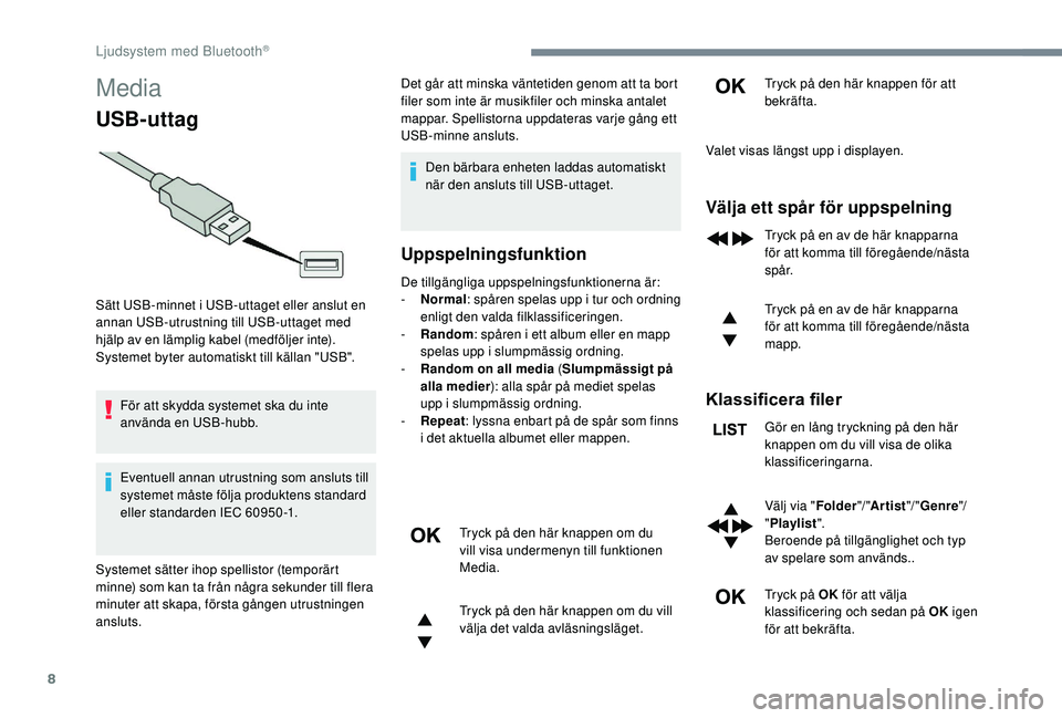 CITROEN JUMPER SPACETOURER 2018 InstruktionsbÖcker (in Swedish) 8
Media
USB-uttag
För att skydda systemet ska du inte
använda en USB-hubb.
Eventuell annan utrustning som ansluts till
systemet måste följa produktens standard
eller standarden IEC 60950 -1.Det CITROEN JUMPER SPACETOURER 2018 InstruktionsbÖcker (in Swedish) 8
Media
USB-uttag
För att skydda systemet ska du inte
använda en USB-hubb.
Eventuell annan utrustning som ansluts till
systemet måste följa produktens standard
eller standarden IEC 60950 -1.Det