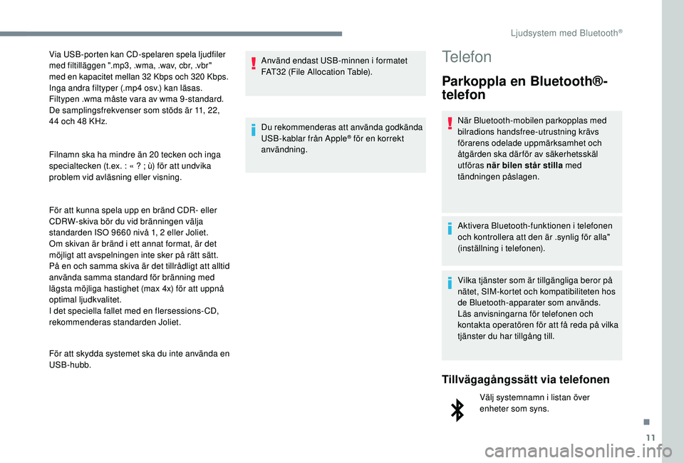 CITROEN JUMPER SPACETOURER 2018 InstruktionsbÖcker (in Swedish) 11
Filnamn ska ha mindre än 20 tecken och inga
specialtecken (t.ex. : « ? ; ù) för att undvika
problem vid avläsning eller visning.
För att kunna spela upp en bränd CDR- eller
CDRW-skiva CITROEN JUMPER SPACETOURER 2018 InstruktionsbÖcker (in Swedish) 11
Filnamn ska ha mindre än 20 tecken och inga
specialtecken (t.ex. : « ? ; ù) för att undvika
problem vid avläsning eller visning.
För att kunna spela upp en bränd CDR- eller
CDRW-skiva