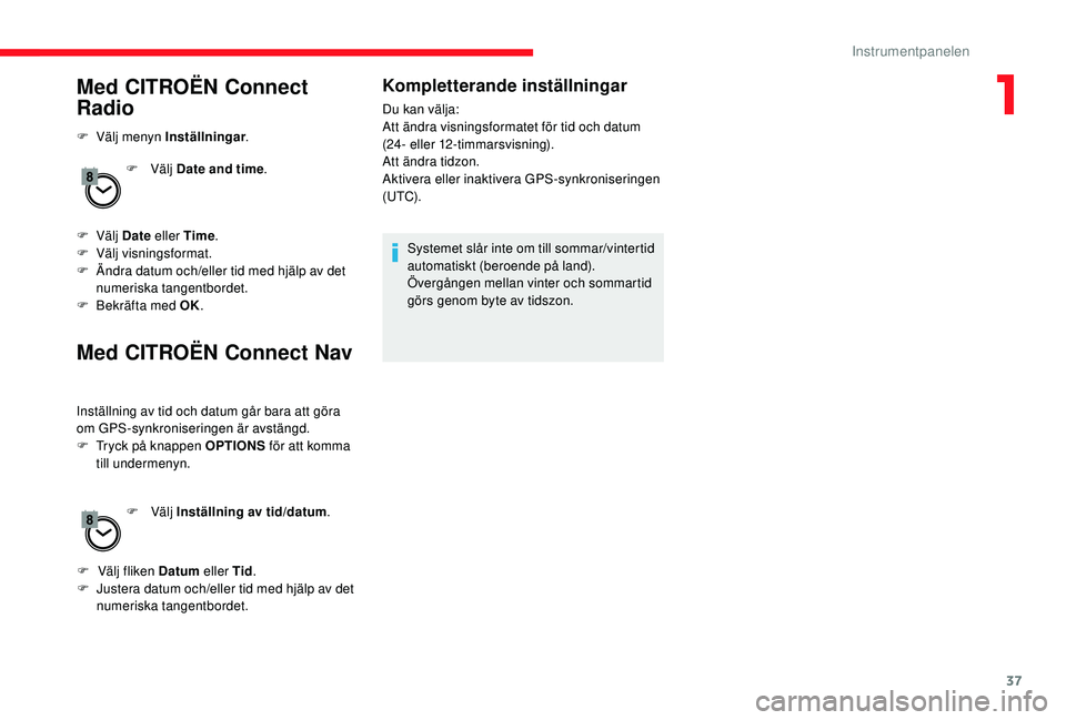 CITROEN JUMPER SPACETOURER 2018 InstruktionsbÖcker (in Swedish) 37
Med CITROËN Connect
Radio
F Välj menyn Inställningar.
F Välj Date and time .
F
Välj Date eller Time .
F
V
älj visningsformat.
F
Ä
ndra datum och/eller tid med hjälp av det
num CITROEN JUMPER SPACETOURER 2018 InstruktionsbÖcker (in Swedish) 37
Med CITROËN Connect
Radio
F Välj menyn Inställningar.
F Välj Date and time .
F
Välj Date eller Time .
F
V
älj visningsformat.
F
Ä
ndra datum och/eller tid med hjälp av det
num