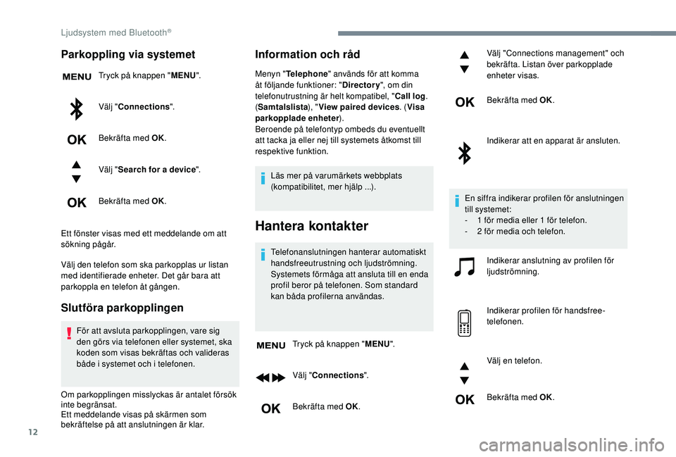 CITROEN JUMPER SPACETOURER 2018 InstruktionsbÖcker (in Swedish) 12
Parkoppling via systemet
Tryck på knappen "MENU".
Välj " Connections ".
Bekräfta med OK.
Välj " Search for a device ".
Bekräfta med OK.
Ett fönster visas med ett medde CITROEN JUMPER SPACETOURER 2018 InstruktionsbÖcker (in Swedish) 12
Parkoppling via systemet
Tryck på knappen "MENU".
Välj " Connections ".
Bekräfta med OK.
Välj " Search for a device ".
Bekräfta med OK.
Ett fönster visas med ett medde