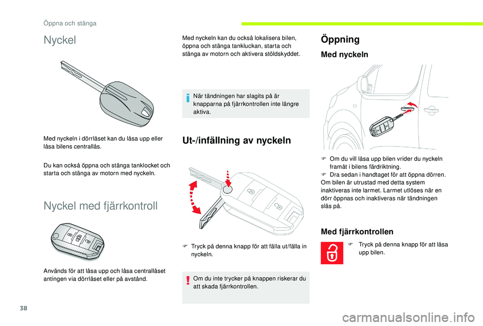 CITROEN JUMPER SPACETOURER 2018 InstruktionsbÖcker (in Swedish) 38
Nyckel
Med nyckeln i dörrlåset kan du låsa upp eller
låsa bilens centrallås.
Du kan också öppna och stänga tanklocket och
starta och stänga av motorn med nyckeln.
Nyckel med fjärrkontro CITROEN JUMPER SPACETOURER 2018 InstruktionsbÖcker (in Swedish) 38
Nyckel
Med nyckeln i dörrlåset kan du låsa upp eller
låsa bilens centrallås.
Du kan också öppna och stänga tanklocket och
starta och stänga av motorn med nyckeln.
Nyckel med fjärrkontro