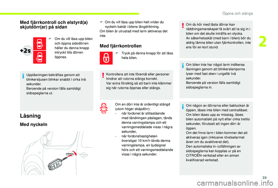 CITROEN JUMPER SPACETOURER 2018 InstruktionsbÖcker (in Swedish) 39
Med fjärrkontroll och elstyrd(a)
skjutdörr(ar) på sidan
F Om du vill låsa upp bilen och öppna sidodörren
håller du denna knapp
intryckt tills dörren
öppnas.
Upplåsningen bekräftas ge CITROEN JUMPER SPACETOURER 2018 InstruktionsbÖcker (in Swedish) 39
Med fjärrkontroll och elstyrd(a)
skjutdörr(ar) på sidan
F Om du vill låsa upp bilen och öppna sidodörren
håller du denna knapp
intryckt tills dörren
öppnas.
Upplåsningen bekräftas ge