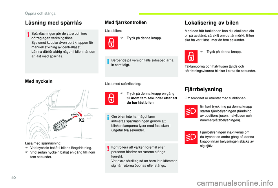 CITROEN JUMPER SPACETOURER 2018 InstruktionsbÖcker (in Swedish) 40
Låsning med spärrlås
Spärrlåsningen gör de yttre och inre
dörreglagen verkningslösa.
Systemet kopplar även bort knappen för
manuell styrning av centrallåset.
Lämna därför aldrig nå CITROEN JUMPER SPACETOURER 2018 InstruktionsbÖcker (in Swedish) 40
Låsning med spärrlås
Spärrlåsningen gör de yttre och inre
dörreglagen verkningslösa.
Systemet kopplar även bort knappen för
manuell styrning av centrallåset.
Lämna därför aldrig nå