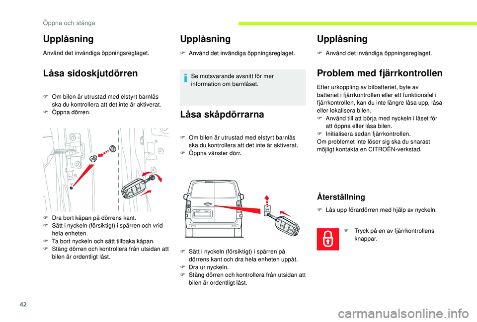 CITROEN JUMPER SPACETOURER 2018 InstruktionsbÖcker (in Swedish) 42
Upplåsning
Använd det invändiga öppningsreglaget.
Låsa sidoskjutdörren
F Om bilen är utrustad med elstyrt barnlås ska du kontrollera att det inte är aktiverat.
F
Ö
ppna dörren.
F
D CITROEN JUMPER SPACETOURER 2018 InstruktionsbÖcker (in Swedish) 42
Upplåsning
Använd det invändiga öppningsreglaget.
Låsa sidoskjutdörren
F Om bilen är utrustad med elstyrt barnlås ska du kontrollera att det inte är aktiverat.
F
Ö
ppna dörren.
F
D