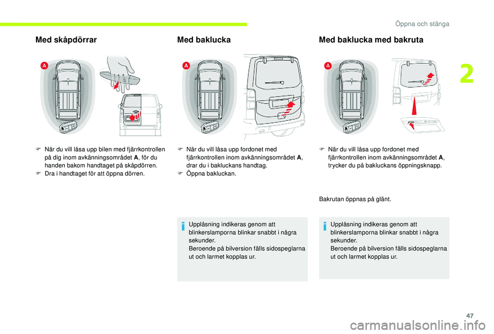 CITROEN JUMPER SPACETOURER 2018 InstruktionsbÖcker (in Swedish) 47
Med skåpdörrarMed baklucka
Upplåsning indikeras genom att
blinkerslamporna blinkar snabbt i några
sekunder.
Beroende på bilversion fälls sidospeglarna
ut och larmet kopplas ur.
F
N
är CITROEN JUMPER SPACETOURER 2018 InstruktionsbÖcker (in Swedish) 47
Med skåpdörrarMed baklucka
Upplåsning indikeras genom att
blinkerslamporna blinkar snabbt i några
sekunder.
Beroende på bilversion fälls sidospeglarna
ut och larmet kopplas ur.
F
N
är