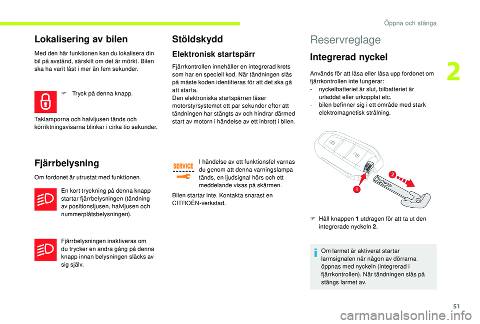 CITROEN JUMPER SPACETOURER 2018 InstruktionsbÖcker (in Swedish) 51
Lokalisering av bilen
Med den här funktionen kan du lokalisera din
bil på avstånd, särskilt om det är mörkt. Bilen
ska ha varit låst i mer än fem sekunder.
Fjärrbelysning
Om fordonet är CITROEN JUMPER SPACETOURER 2018 InstruktionsbÖcker (in Swedish) 51
Lokalisering av bilen
Med den här funktionen kan du lokalisera din
bil på avstånd, särskilt om det är mörkt. Bilen
ska ha varit låst i mer än fem sekunder.
Fjärrbelysning
Om fordonet är