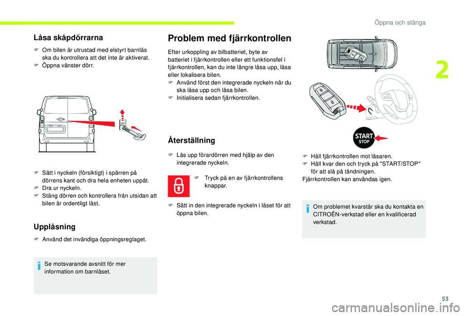 CITROEN JUMPER SPACETOURER 2018 InstruktionsbÖcker (in Swedish) 53
Låsa skåpdörrarna
F Om bilen är utrustad med elstyrt barnlås ska du kontrollera att det inte är aktiverat.
F
Ö
ppna vänster dörr.
Upplåsning
F Använd det invändiga öppningsreglaget CITROEN JUMPER SPACETOURER 2018 InstruktionsbÖcker (in Swedish) 53
Låsa skåpdörrarna
F Om bilen är utrustad med elstyrt barnlås ska du kontrollera att det inte är aktiverat.
F
Ö
ppna vänster dörr.
Upplåsning
F Använd det invändiga öppningsreglaget