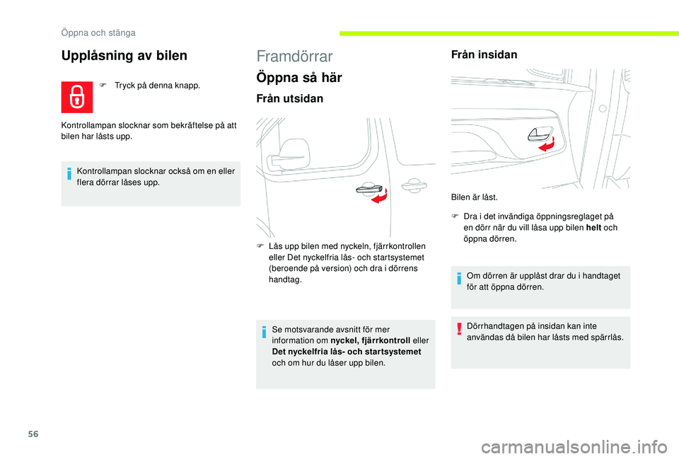 CITROEN JUMPER SPACETOURER 2018 InstruktionsbÖcker (in Swedish) 56
Upplåsning av bilen
F Tryck på denna knapp.
Kontrollampan slocknar också om en eller
flera dörrar låses upp.
Kontrollampan slocknar som bekräftelse på att
bilen har låsts upp.
Framdörrar CITROEN JUMPER SPACETOURER 2018 InstruktionsbÖcker (in Swedish) 56
Upplåsning av bilen
F Tryck på denna knapp.
Kontrollampan slocknar också om en eller
flera dörrar låses upp.
Kontrollampan slocknar som bekräftelse på att
bilen har låsts upp.
Framdörrar