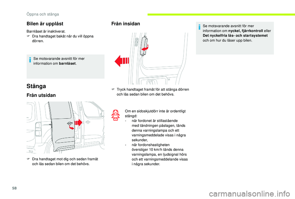 CITROEN JUMPER SPACETOURER 2018 InstruktionsbÖcker (in Swedish) 58
Bilen är upplåst
Barnlåset är inaktiverat.
F D ra handtaget bakåt när du vill öppna
dörren.
Se motsvarande avsnitt för mer
information om barnlåset .
Stänga
Från utsidan
F Dra handtag CITROEN JUMPER SPACETOURER 2018 InstruktionsbÖcker (in Swedish) 58
Bilen är upplåst
Barnlåset är inaktiverat.
F D ra handtaget bakåt när du vill öppna
dörren.
Se motsvarande avsnitt för mer
information om barnlåset .
Stänga
Från utsidan
F Dra handtag