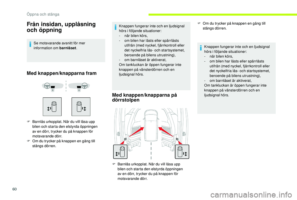 CITROEN JUMPER SPACETOURER 2018 InstruktionsbÖcker (in Swedish) 60
Från insidan, upplåsning
och öppning
Se motsvarande avsnitt för mer
information om barnlåset.
Med knappen/knapparna fram
F Barnlås urkopplat. När du vill låsa upp
bilen och starta den el CITROEN JUMPER SPACETOURER 2018 InstruktionsbÖcker (in Swedish) 60
Från insidan, upplåsning
och öppning
Se motsvarande avsnitt för mer
information om barnlåset.
Med knappen/knapparna fram
F Barnlås urkopplat. När du vill låsa upp
bilen och starta den el