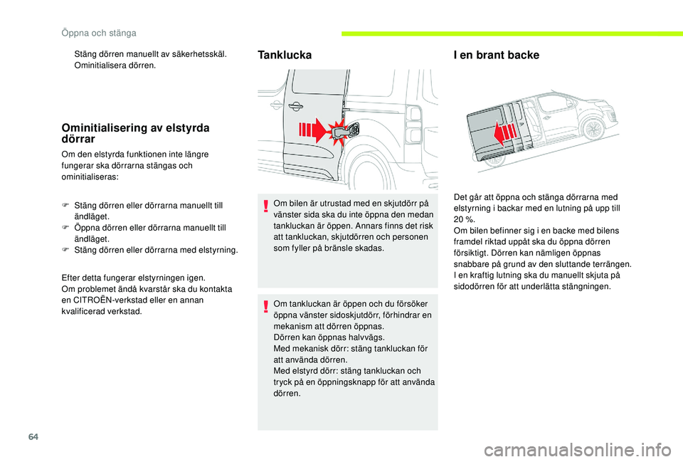CITROEN JUMPER SPACETOURER 2018 InstruktionsbÖcker (in Swedish) 64
Stäng dörren manuellt av säkerhetsskäl.
Ominitialisera dörren.
Ominitialisering av elstyrda
dörrar
Om den elstyrda funktionen inte längre
fungerar ska dörrarna stängas och
ominitialiser CITROEN JUMPER SPACETOURER 2018 InstruktionsbÖcker (in Swedish) 64
Stäng dörren manuellt av säkerhetsskäl.
Ominitialisera dörren.
Ominitialisering av elstyrda
dörrar
Om den elstyrda funktionen inte längre
fungerar ska dörrarna stängas och
ominitialiser