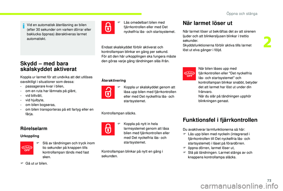 CITROEN JUMPER SPACETOURER 2018 InstruktionsbÖcker (in Swedish) 73
Vid en automatisk återlåsning av bilen
(efter 30 sekunder om varken dörrar eller
baklucka öppnas) återaktiveras larmet
automatiskt.
Skydd – med bara
skalskyddet aktiverat
Koppla ur larme CITROEN JUMPER SPACETOURER 2018 InstruktionsbÖcker (in Swedish) 73
Vid en automatisk återlåsning av bilen
(efter 30 sekunder om varken dörrar eller
baklucka öppnas) återaktiveras larmet
automatiskt.
Skydd – med bara
skalskyddet aktiverat
Koppla ur larme