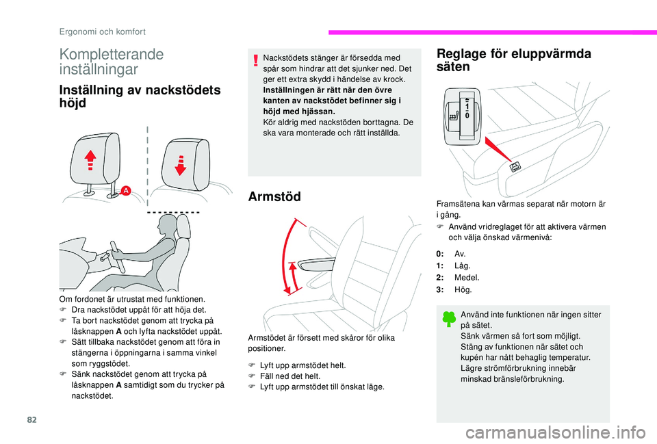 CITROEN JUMPER SPACETOURER 2018 InstruktionsbÖcker (in Swedish) 82
Kompletterande
inställningar
Inställning av nackstödets
höjd
Om fordonet är utrustat med funktionen.
F D ra nackstödet uppåt för att höja det.
F
T
a bort nackstödet genom att trycka CITROEN JUMPER SPACETOURER 2018 InstruktionsbÖcker (in Swedish) 82
Kompletterande
inställningar
Inställning av nackstödets
höjd
Om fordonet är utrustat med funktionen.
F D ra nackstödet uppåt för att höja det.
F
T
a bort nackstödet genom att trycka