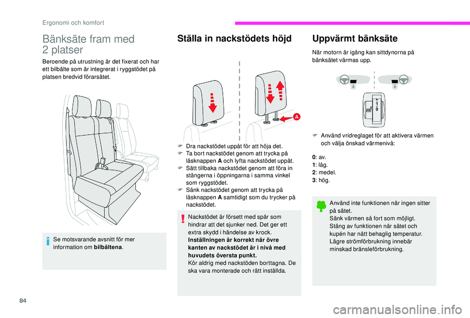 CITROEN JUMPER SPACETOURER 2018 InstruktionsbÖcker (in Swedish) 84
Bänksäte fram med
2
platser
Beroende på utrustning är det fixerat och har
ett bilbälte som är integrerat i ryggstödet på
platsen bredvid förarsätet.
Se motsvarande avsnitt för mer
CITROEN JUMPER SPACETOURER 2018 InstruktionsbÖcker (in Swedish) 84
Bänksäte fram med
2
platser
Beroende på utrustning är det fixerat och har
ett bilbälte som är integrerat i ryggstödet på
platsen bredvid förarsätet.
Se motsvarande avsnitt för mer