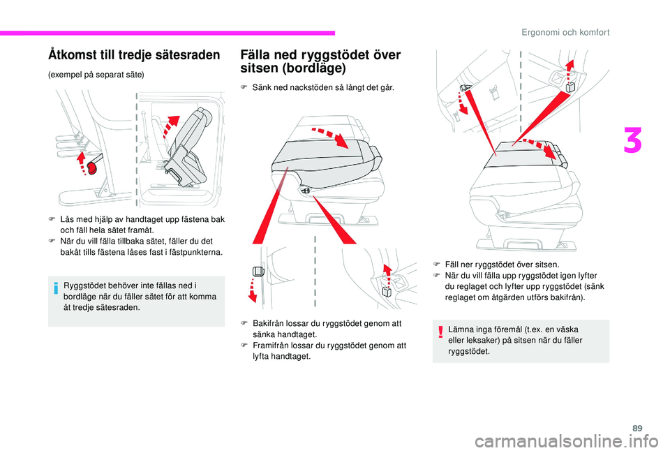 CITROEN JUMPER SPACETOURER 2018 InstruktionsbÖcker (in Swedish) 89
Åtkomst till tredje sätesraden
(exempel på separat säte)
F
L
ås med hjälp av handtaget upp fästena bak
och fäll hela sätet framåt.
F
N
är du vill fälla tillbaka sätet, fäller du CITROEN JUMPER SPACETOURER 2018 InstruktionsbÖcker (in Swedish) 89
Åtkomst till tredje sätesraden
(exempel på separat säte)
F
L
ås med hjälp av handtaget upp fästena bak
och fäll hela sätet framåt.
F
N
är du vill fälla tillbaka sätet, fäller du