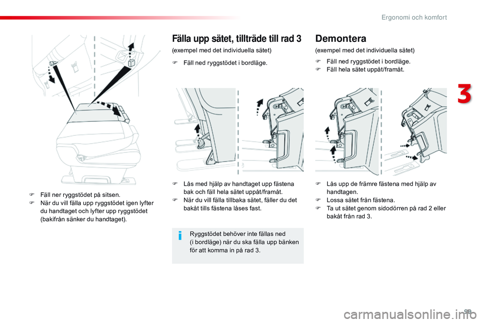 CITROEN JUMPER SPACETOURER 2017  InstruktionsbÖcker (in Swedish) 99
Spacetourer-VP_sv_Chap03_ergonomie-et-confort_ed01-2016
F Fäll ned ryggstödet i bordläge.
Fälla upp sätet, tillträde till rad 3
(exempel med det individuella sätet)Ryggstödet behöver inte 