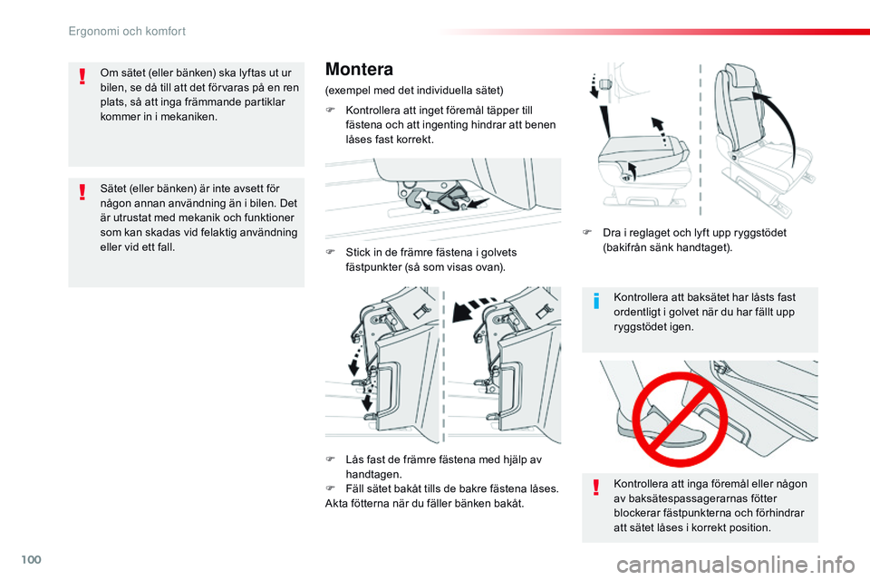 CITROEN JUMPER SPACETOURER 2017  InstruktionsbÖcker (in Swedish) 100
Spacetourer-VP_sv_Chap03_ergonomie-et-confort_ed01-2016
Kontrollera att baksätet har låsts fast 
ordentligt i golvet när du har fällt upp 
ryggstödet igen.
Kontrollera att inga föremål elle