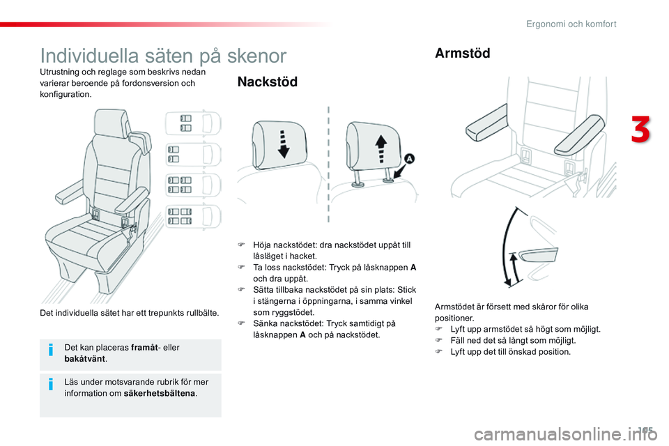 CITROEN JUMPER SPACETOURER 2017  InstruktionsbÖcker (in Swedish) 105
Spacetourer-VP_sv_Chap03_ergonomie-et-confort_ed01-2016
Individuella säten på skenor
Utrustning och reglage som beskrivs nedan 
varierar beroende på fordonsversion och 
konfiguration.F
 
H
 öj