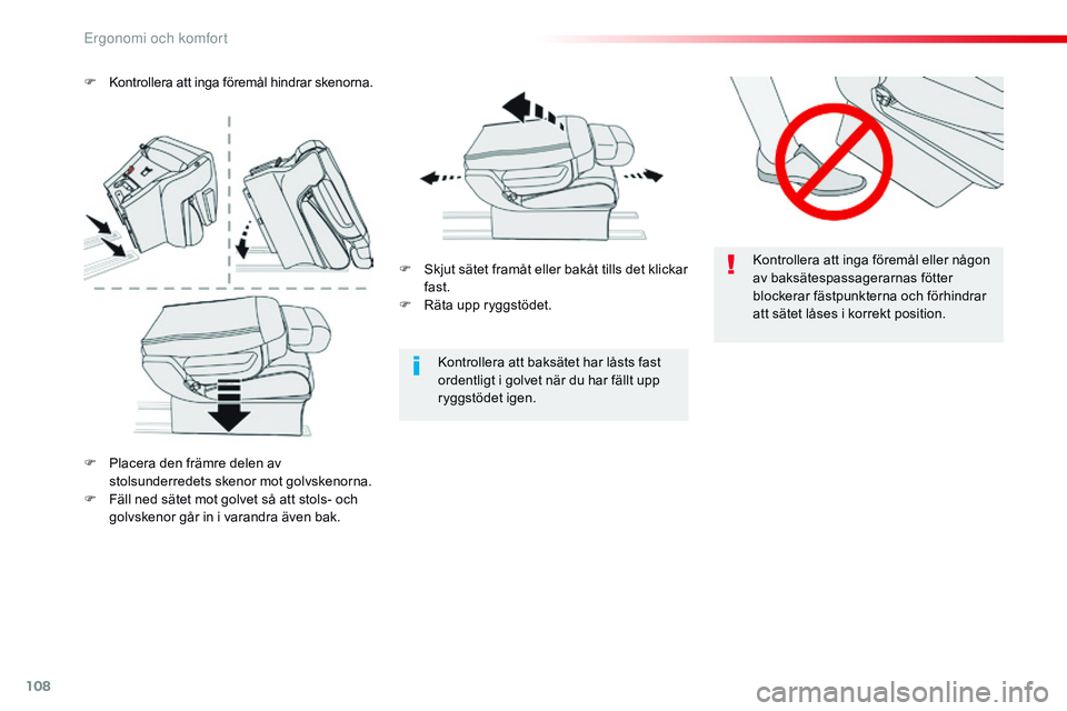 CITROEN JUMPER SPACETOURER 2017  InstruktionsbÖcker (in Swedish) 108
Spacetourer-VP_sv_Chap03_ergonomie-et-confort_ed01-2016
Kontrollera att inga föremål eller någon 
av baksätespassagerarnas fötter 
blockerar fästpunkterna och förhindrar 
att sätet låses 