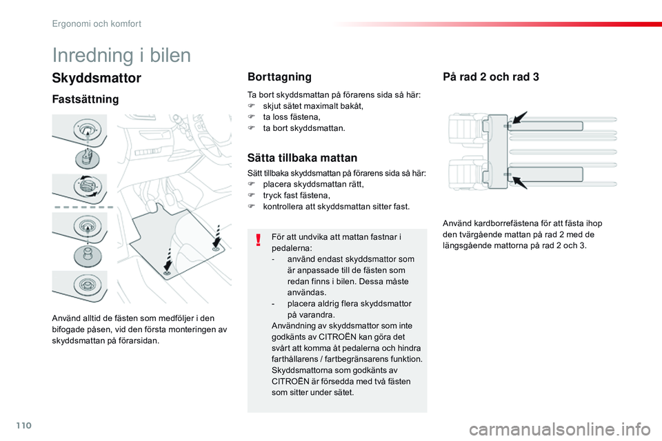 CITROEN JUMPER SPACETOURER 2017  InstruktionsbÖcker (in Swedish) 110
Spacetourer-VP_sv_Chap03_ergonomie-et-confort_ed01-2016
Skyddsmattor
Använd alltid de fästen som medföljer i den 
bifogade påsen, vid den första monteringen av 
skyddsmattan på förarsidan.

