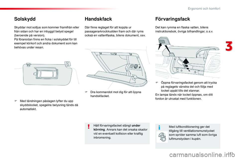 CITROEN JUMPER SPACETOURER 2017  InstruktionsbÖcker (in Swedish) 111
Spacetourer-VP_sv_Chap03_ergonomie-et-confort_ed01-2016
HandskfackFörvaringsfack
Det kan rymma en flaska vatten, bilens 
instruktionsbok, övriga bilhandlingar, o.s.v.
Där finns reglaget för at