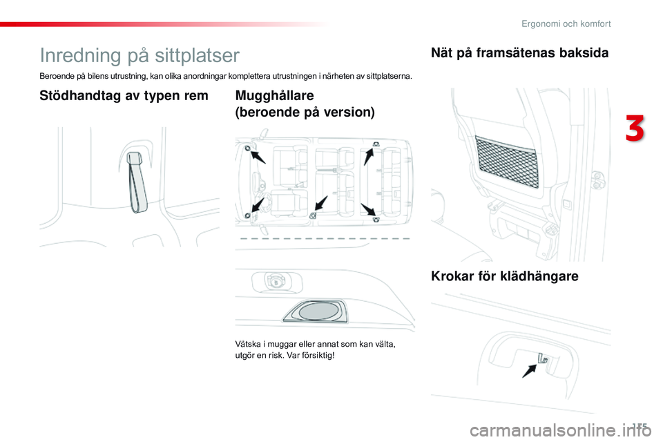 CITROEN JUMPER SPACETOURER 2017  InstruktionsbÖcker (in Swedish) 115
Spacetourer-VP_sv_Chap03_ergonomie-et-confort_ed01-2016
Inredning på sittplatser
Beroende på bilens utrustning, kan olika anordningar komplettera utrustningen i närheten av sittplatserna.
Stöd