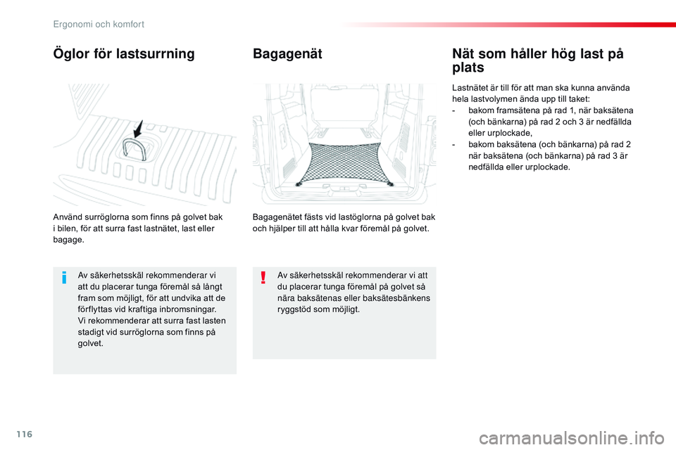 CITROEN JUMPER SPACETOURER 2017  InstruktionsbÖcker (in Swedish) 116
Spacetourer-VP_sv_Chap03_ergonomie-et-confort_ed01-2016
Öglor för lastsurrning
Använd surröglorna som finns på golvet bak 
i bilen, för att surra fast lastnätet, last eller 
bagage.
Nät so