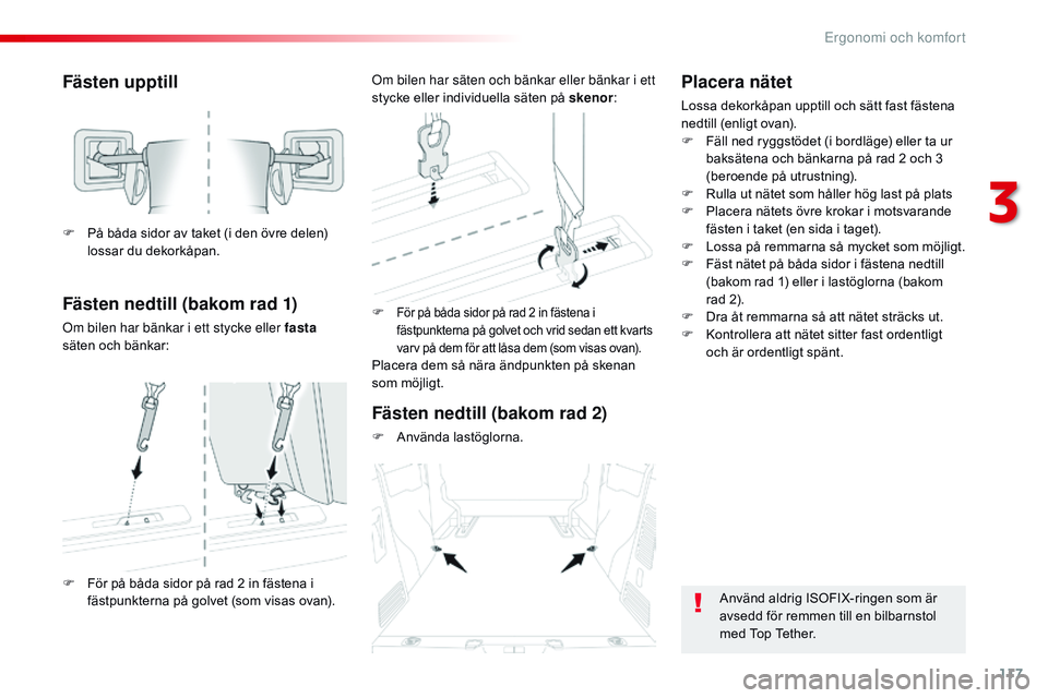 CITROEN JUMPER SPACETOURER 2017  InstruktionsbÖcker (in Swedish) 117
Spacetourer-VP_sv_Chap03_ergonomie-et-confort_ed01-2016
Fästen upptill
Fästen nedtill (bakom rad 1)
Om bilen har bänkar i ett stycke eller fasta 
säten och bänkar: F
 För på båda sidor på