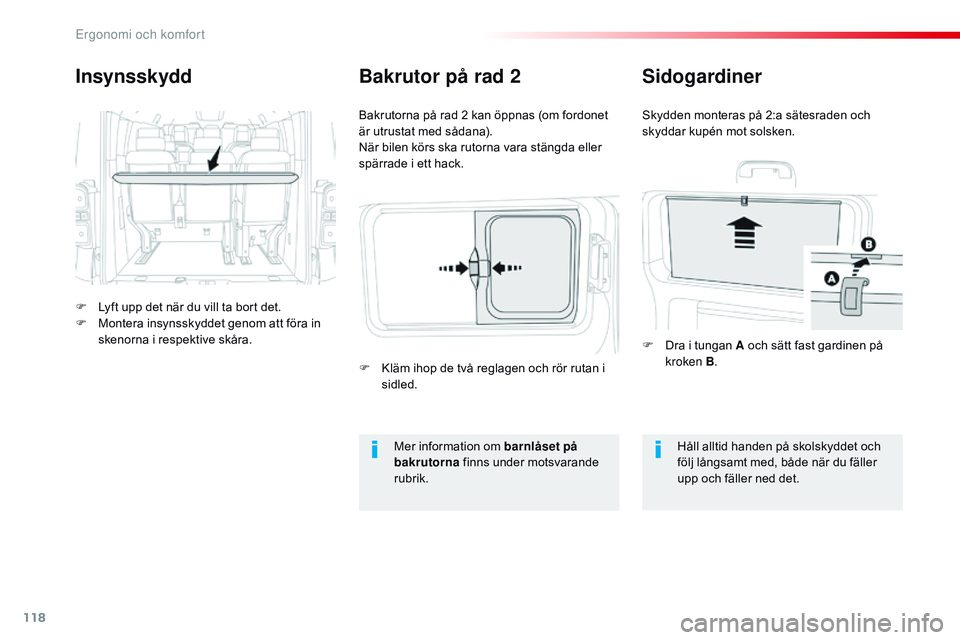 CITROEN JUMPER SPACETOURER 2017  InstruktionsbÖcker (in Swedish) 118
Spacetourer-VP_sv_Chap03_ergonomie-et-confort_ed01-2016
Insynsskydd
F Lyft upp det när du vill ta bort det.
F M ontera insynsskyddet genom att föra in 
skenorna i respektive skåra. Bakrutorna p