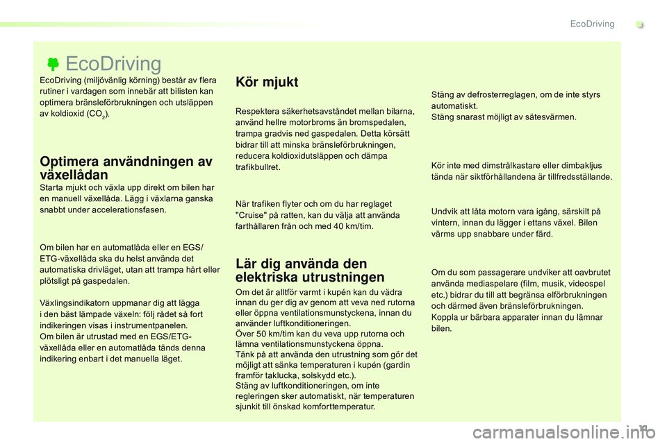 CITROEN JUMPER SPACETOURER 2017  InstruktionsbÖcker (in Swedish) 11
Spacetourer-VP_sv_Chap00c_eco-conduite_ed01-2016
EcoDriving (miljövänlig körning) består av flera 
rutiner i vardagen som innebär att bilisten kan 
optimera bränsleförbrukningen och utsläpp