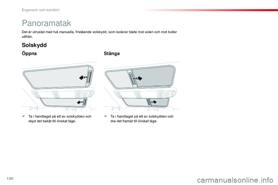 CITROEN JUMPER SPACETOURER 2017  InstruktionsbÖcker (in Swedish) 120
Spacetourer-VP_sv_Chap03_ergonomie-et-confort_ed01-2016
Panoramatak
Öppna
Solskydd
Stänga
Det är utrustat med två manuella, fristående solskydd, som isolerar både mot solen och mot buller 
u