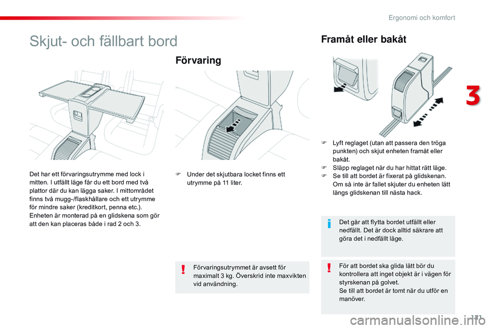 CITROEN JUMPER SPACETOURER 2017  InstruktionsbÖcker (in Swedish) 121
Spacetourer-VP_sv_Chap03_ergonomie-et-confort_ed01-2016
Skjut- och fällbart bord
För varing
För att bordet ska glida lätt bör du 
kontrollera att inget objekt är i vägen för 
styrskenan p