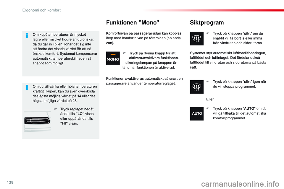 CITROEN JUMPER SPACETOURER 2017  InstruktionsbÖcker (in Swedish) 128
Spacetourer-VP_sv_Chap03_ergonomie-et-confort_ed01-2016
Siktprogram
F Tryck på knappen "sikt" om du 
snabbt vill få bort is eller imma 
från vindrutan och sidorutorna.
F
 
T
 ryck på k
